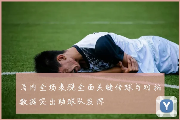 马内全场表现全面关键传球与对抗数据突出助球队发挥