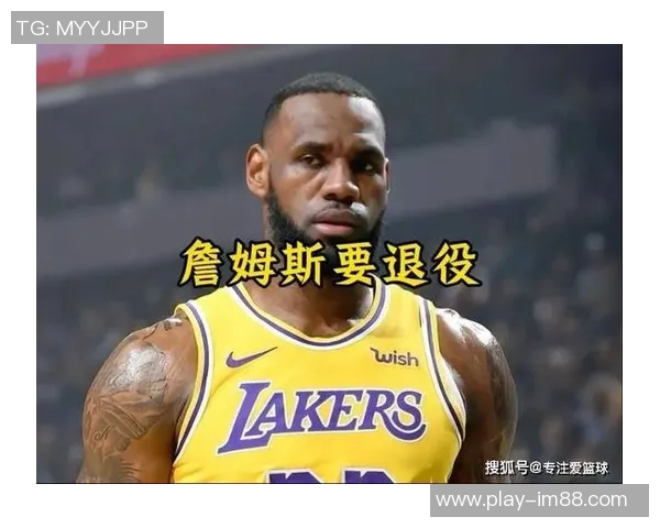 詹姆斯退役时间成谜身边人透露无人能准确预测